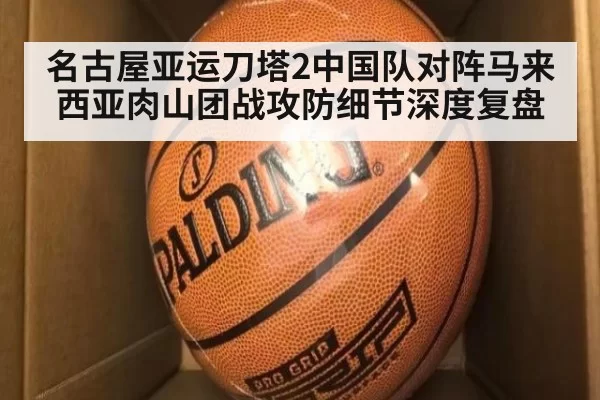 名古屋亚运刀塔2中国队对阵马来西亚肉山团战攻防细节深度复盘
